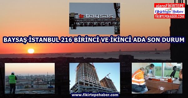 Baysaş İstanbul 216 Projesinin Birinci ve İkinci Adalarında son durum