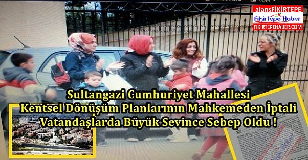 Sultangazi Cumhuriyet Mahallesi Kentsel Dönüşüm Planlarına Mahkemeden İptal !