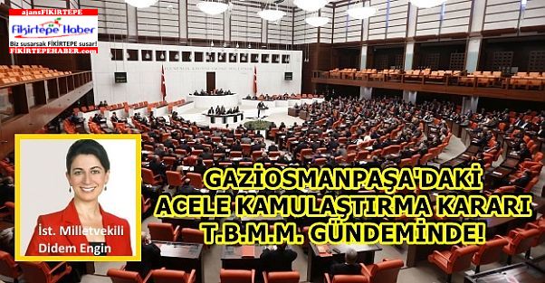 Gaziosmanpaşa'nın acele kamulaştırılması kararı meclis gündeminde!