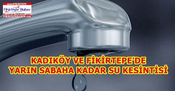 Kadıköy  ve Fikirtepe'de Su Kesintisi Ne Zaman Bitecek?
