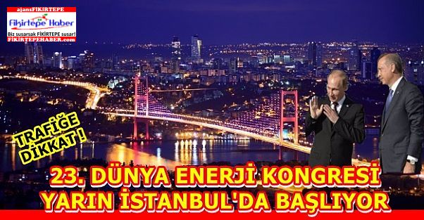 23. Dünya Enerji Kongresi Yarın İstanbul'da Başlıyor