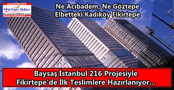Baysaş İstanbul 216 Projesiyle Fikirtepe'de İlk Teslimlere Hazırlanıyor...