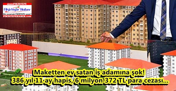 Maketten Ev Satan İş Adamına 1'inci Ağır Ceza'dan Rekor Ceza!