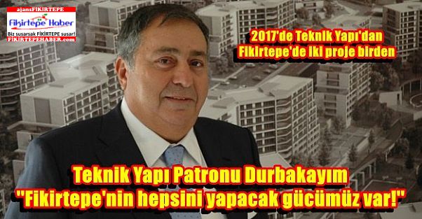 Teknik Yapı Patronu ''Fikirtepe'nin hepsini yapacak gücümüz var!''