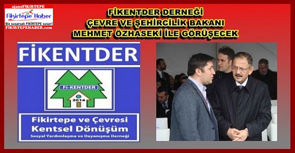 Fikentder Derneği Ç.Ş. Bakanı Mehmet Özhaseki ile görüşecek