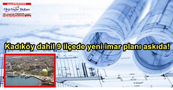 Kadıköy dahil 9 ilçede yeni imar planı askıda!
