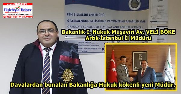 Bakanlık I. Hukuk Müşaviri Av. VELİ BÖKE, İstanbul İl Müdürü oldu