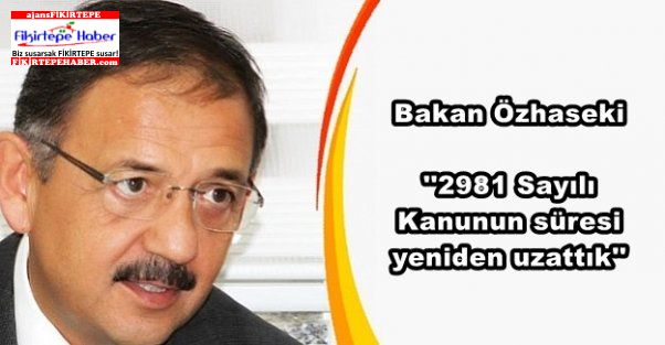 Bakanlık 2981 Sayılı Kanunun süresi yeniden uzatıldı