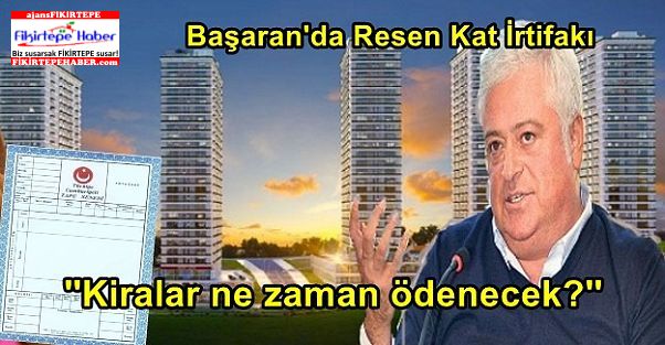 Başaran'da Resen Kat İrtifakı, ''Kiralar ne zaman ödenecek?''