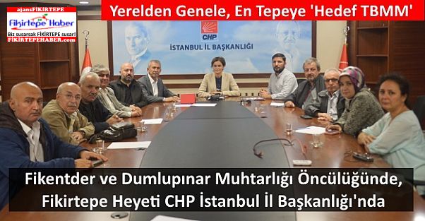 Fikentder ve D.Muhtarlığı Fikirtepe için CHP İstanbul İl Başkanlığı'nda