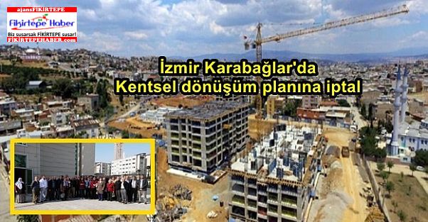 İzmir Karabağlar'da kentsel dönüşüm planına iptal