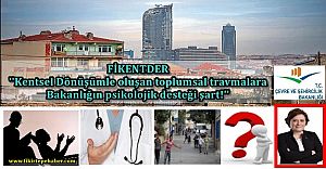 FİKENTDER ''Kentsel Dönüşümün sebep olduğu toplumsal travmalara, Bakanlığın psikolojik desteği şart!''