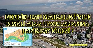 Danıştay'dan Pendik Batı Mahallesi afet riskli alan yürütmesini durdurma !