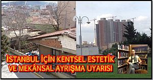 İSTANBUL İÇİN KENTSEL ESTETİK VE MEKÂNSAL AYRIŞMA UYARISI