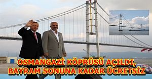 Osmangazi Köprüsü açıldı, bayram tatilinin sonuna kadar ücretsiz