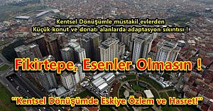 Fikirtepe, Esenler Olmasın ''Kentsel Dönüşümde Eskiye Özlem ve Hasret!''