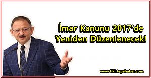İmar Kanunu 2017'de yeniden düzenlenecek!