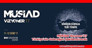 MÜSİAD Vizyoner’17 Türkiye’nin Geleceğini Şekillendirecek