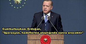 Cumhurbaşkanı Erdoğan: "Operasyon, hedeflerine ulaştığında sonra erecektir"