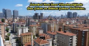 İstanbul Yeni İmar Yönetmeliğinde Öne Çıkan ve Dikkat Çeken Yenilikler..