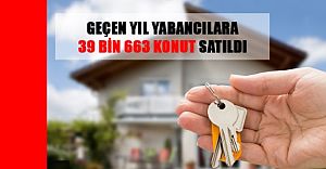 2018'de yabacılara 39 BİN 663 adet konut satışıyla rekor..