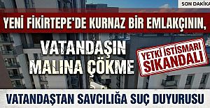 YENİ FİKİRTEPE’DE “VATANDAŞIN MALINA ÇÖKME VE YETKİYİ KÖTÜYE KULLANMA” SKANDALI!