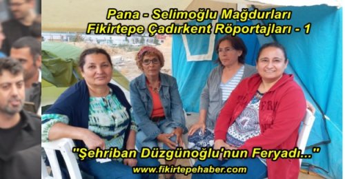 Pana - Selimoğlu Mağdurları Fikirtepe Çadırkent Röportajları 1 - ''Şehriban Düzgünoğlu'nun Feryadı...''